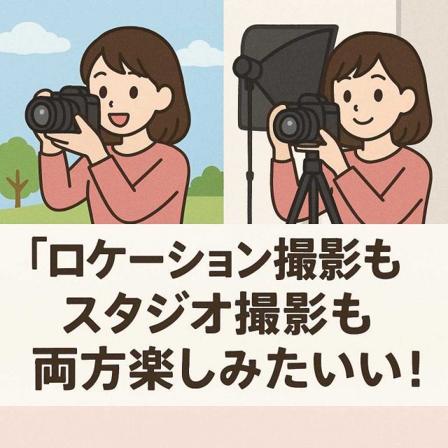 「ロケーション撮影もスタジオ撮影も両方楽しみたい！」