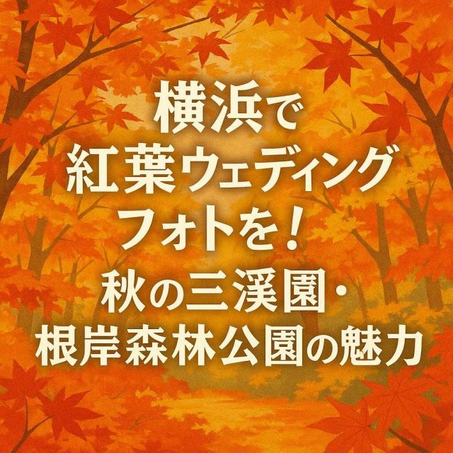「横浜で紅葉ウェディングフォトを！秋の三渓園・根岸森林公園の魅力」
