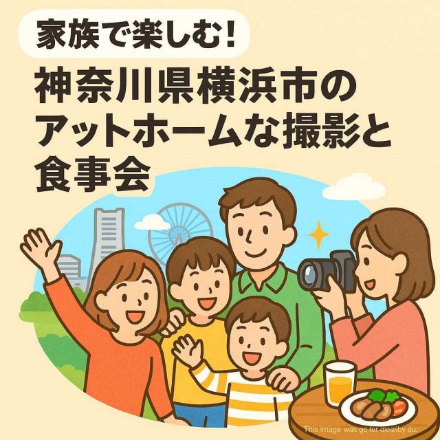 家族で楽しむ！神奈川県横浜市のアットホームな撮影と食事会