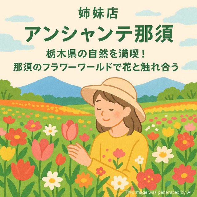 姉妹店 アンシャンテ那須 栃木県の自然を満喫！那須のフラワーワールドで花と触れ合う